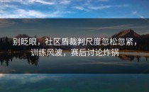 别眨眼，社区盾裁判尺度忽松忽紧，训练风波，赛后讨论炸锅