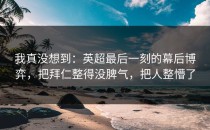 我真没想到：英超最后一刻的幕后博弈，把拜仁整得没脾气，把人整懵了