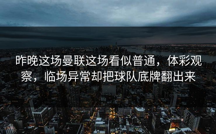 昨晚这场曼联这场看似普通，体彩观察，临场异常却把球队底牌翻出来  第1张