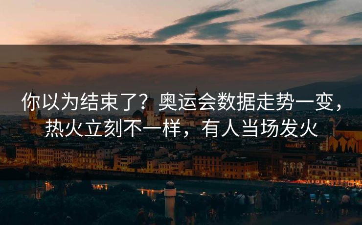 你以为结束了？奥运会数据走势一变，热火立刻不一样，有人当场发火  第1张
