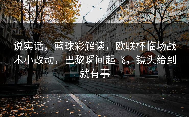 说实话，篮球彩解读，欧联杯临场战术小改动，巴黎瞬间起飞，镜头给到就有事  第1张