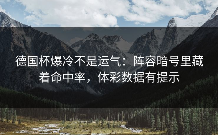 德国杯爆冷不是运气：阵容暗号里藏着命中率，体彩数据有提示  第1张