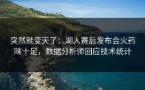 突然就变天了：湖人赛后发布会火药味十足，数据分析师回应技术统计