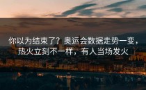 你以为结束了？奥运会数据走势一变，热火立刻不一样，有人当场发火