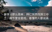 事情没那么简单：拜仁突然改踢三中卫，细节里全是戏，看懂的人都说高