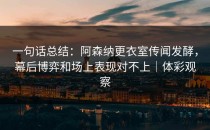 一句话总结：阿森纳更衣室传闻发酵，幕后博弈和场上表现对不上｜体彩观察