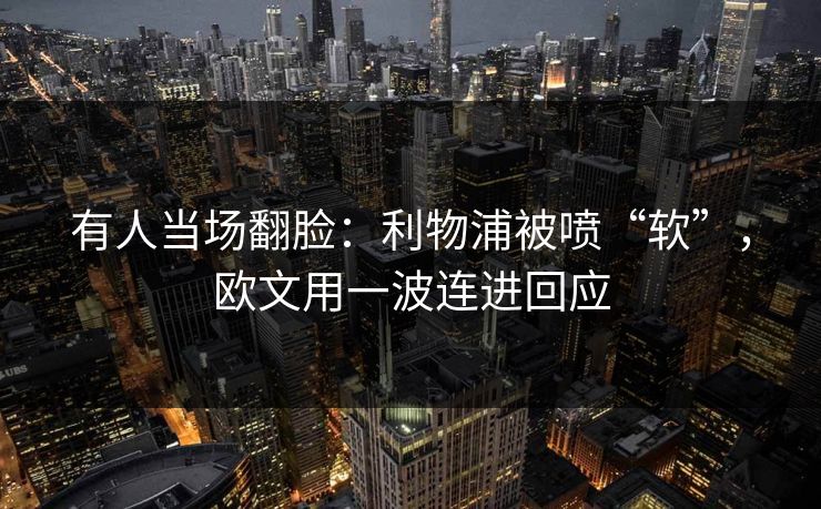有人当场翻脸：利物浦被喷“软”，欧文用一波连进回应  第1张